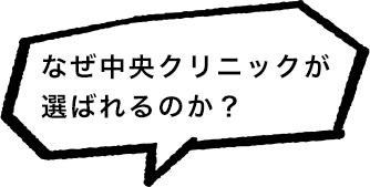 なぜ中央クリニックが選ばれるのか?